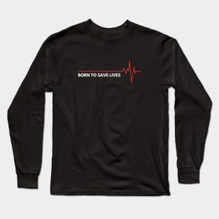 Born To Save Lives Long Sleeve T-Shirt